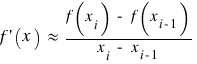 f prime(x) ~ approx ~ {f(x_i) ~ - ~ f(x_{i-1})}/{x_i ~ - ~ x_{i-1}}