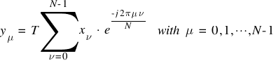 y_{mu} ~ = ~ T sum{nu =0}{N-1}{x_{nu} ~ ⋅ ~ e^{{-j 2 pi mu nu}/{N}}} ~ ~ with ~ mu ~ = ~ 0, 1, cdots, N-1