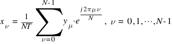 x_{nu} ~ = ~ {1}/{NT} sum{nu =0}{N-1}{y_{mu} ⋅ e^{{j 2 pi mu nu}/{N}}}, ~  nu ~ = ~  0, 1, cdots, N-1