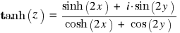 tanh(z) ~ = ~ {sinh(2x) ~ + ~ i ⋅ sin(2y)}/{cosh(2x) ~ + ~ cos(2y)}