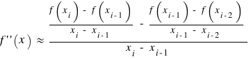 f prime prime(x) ~ approx ~ {{{f(x_i) ~ - ~ f(x_{i-1})}/{x_i ~ - ~ x_{i-1}}} ~  -  ~ {{f(x_{i-1}) ~ - ~ f(x_{i-2})}}/{x_{i-1} ~ - ~ x_{i-2}}}/{x_i ~ - ~ x_{i-1}}