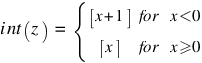 i nt(z) ~ = ~ delim{lbrace}{matrix{2}{3}{{delim{[}{x+1}{]}} for {x<0} {delim{[}{x} {]}} for {x>=0}}}{~}