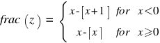 frac(z) ~ = ~ delim{lbrace}{matrix{2}{3}{{x - delim{[}{x+1}{]}} for {x<0} {x - delim{[}{x}{]}} for {x>=0}}}{~}