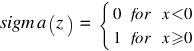 sigm a(z) ~ = ~ delim{lbrace}{matrix{2}{3}{0 for {x<0} 1 for {x>=0}}}{~}