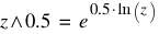 z wedge {0.5} ~ = ~ e^{0.5 ⋅ ln(z)}