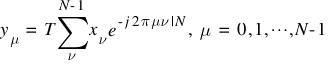 y_{mu} ~ = ~ T sum{nu}{N-1}{x_{nu} e^{{-j 2 pi mu nu}|{N}}}, ~  mu ~ = ~  0, 1, cdots, N-1