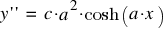 y prime prime ~ = ~ c ⋅ a^2 ⋅ cosh(a ⋅ x)