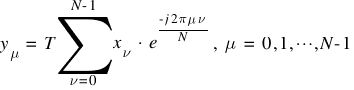 y_{mu} ~ = ~ T sum{nu =0}{N-1}{x_{nu} ~ ⋅ ~ e^{{-j 2 pi mu nu}/{N}}}, ~  mu ~ = ~  0, 1, cdots, N-1